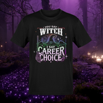 "You Say Witch, I Say Career Choice" T-Shirt