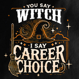 "You Say Witch, I Say Career Choice" T-Shirt